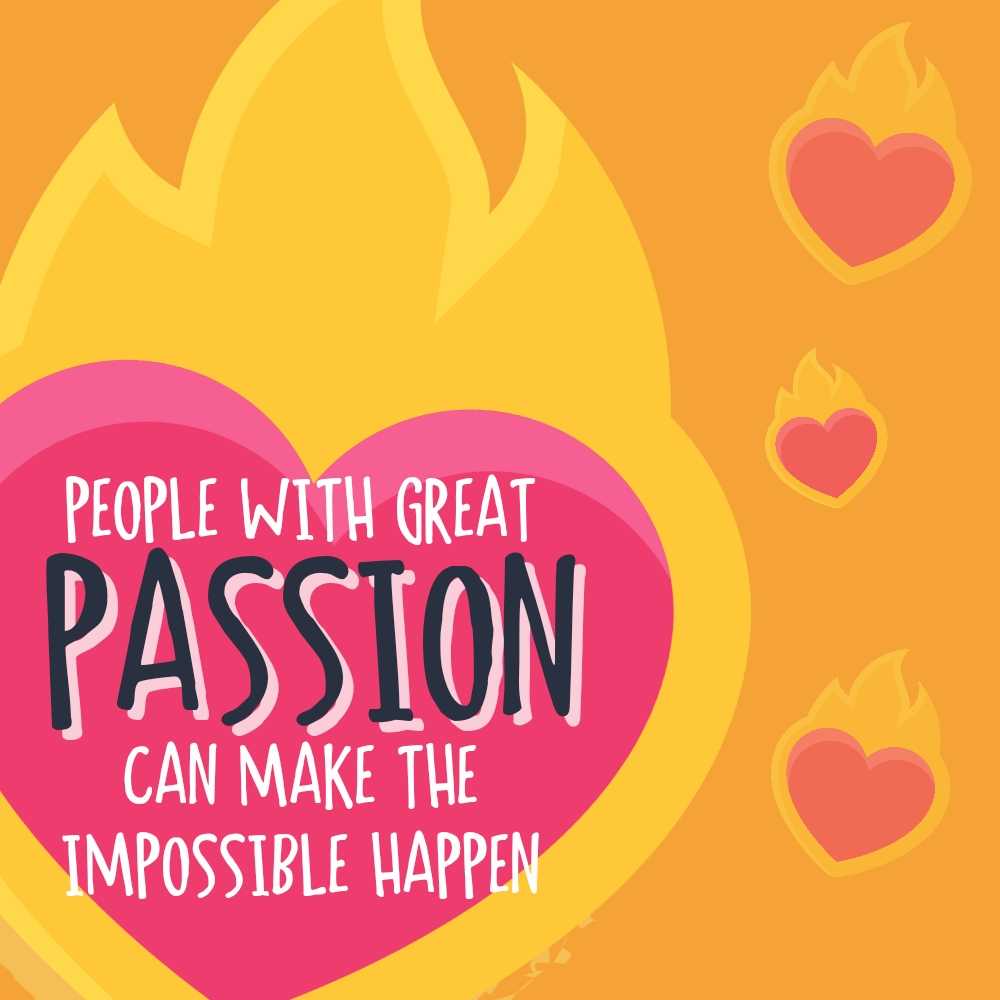 People with great passion can make the impossible happen